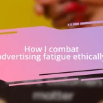 How I combat advertising fatigue ethically