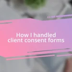 How I handled client consent forms