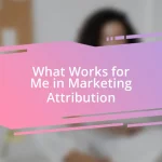 What Works for Me in Marketing Attribution