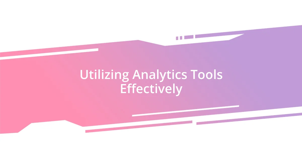 Utilizing Analytics Tools Effectively