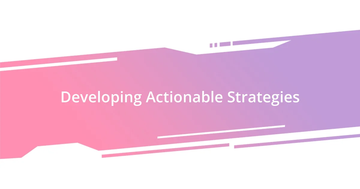 Developing Actionable Strategies