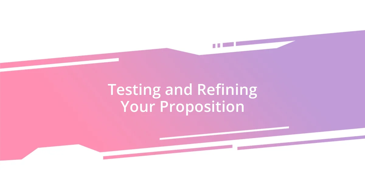 Testing and Refining Your Proposition