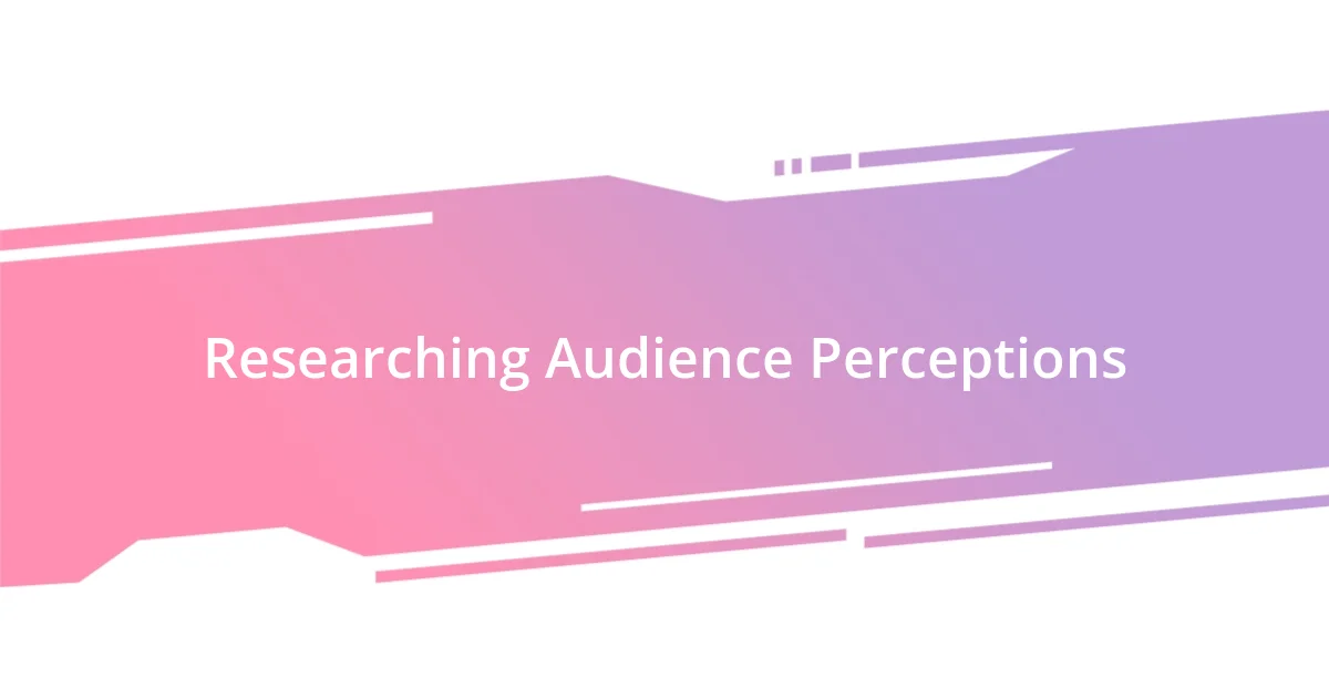 Researching Audience Perceptions