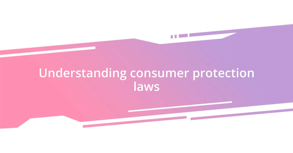 Understanding consumer protection laws