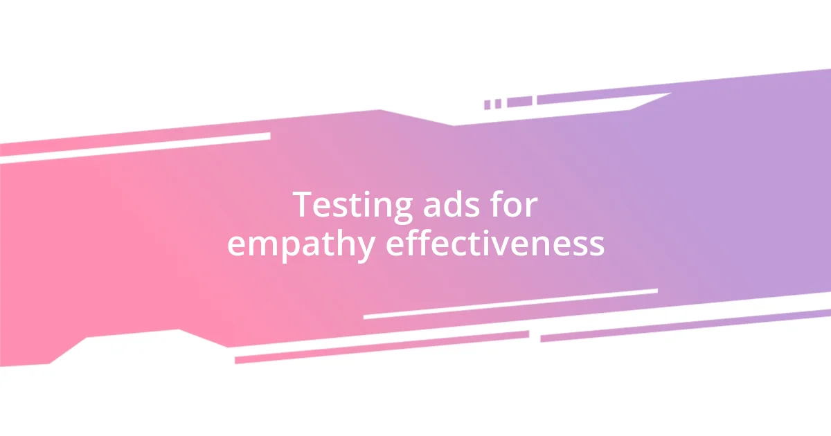 Testing ads for empathy effectiveness