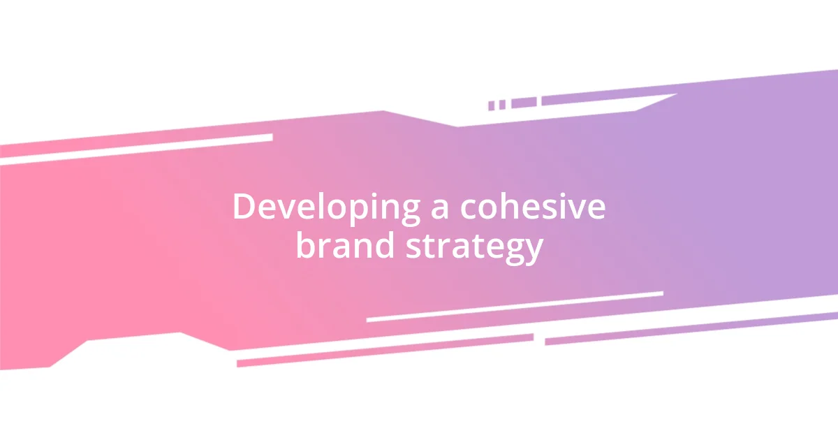 Developing a cohesive brand strategy