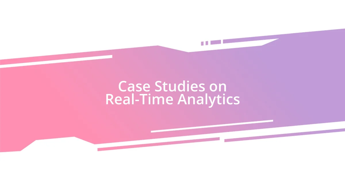 Case Studies on Real-Time Analytics