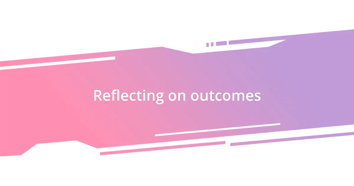 Reflecting on outcomes